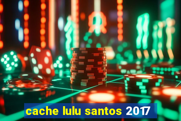 cache lulu santos 2017